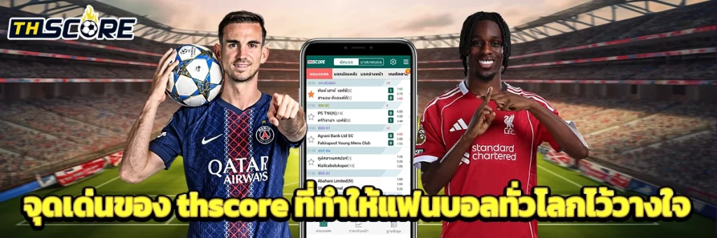 จุดเด่นของ thscore ที่ทำให้แฟนบอลทั่วโลกไว้วางใจ
